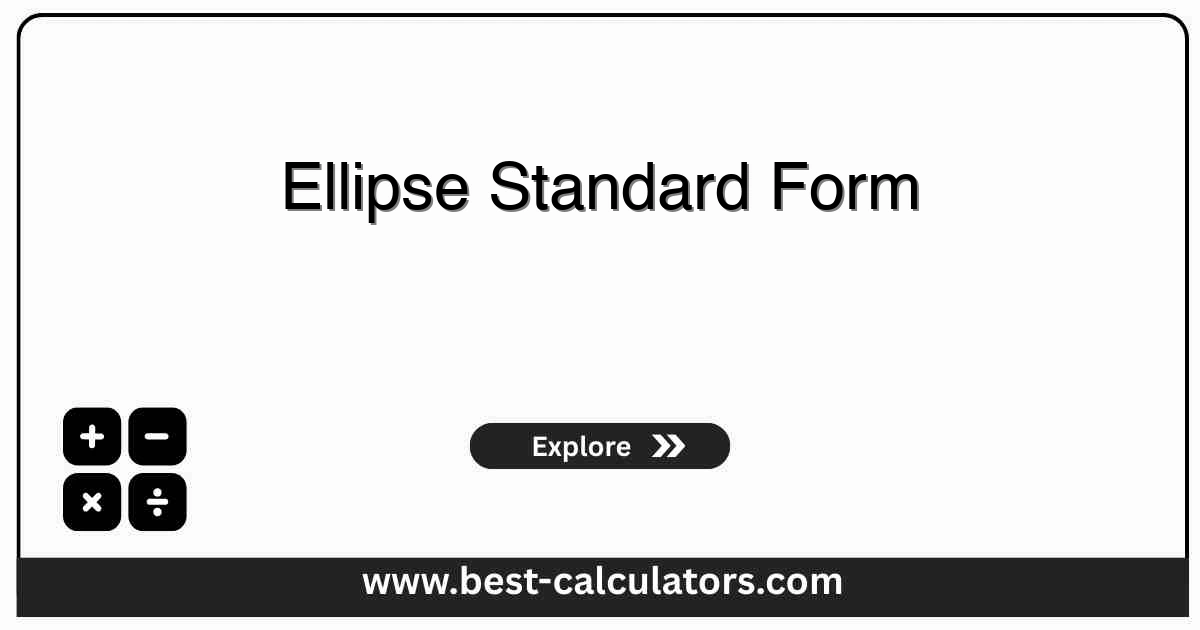 Ellipse standard form calculator with center (h, k) and semi-axis inputs that produces the standard form equation, vertices, co-vertices, foci, and eccentricity in a black and white geometry layout.